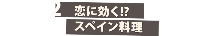 2 恋に効く!?スペイン料理