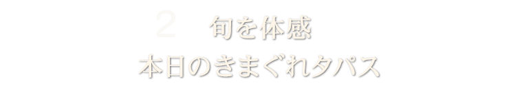 2 旬を体感　本日のきまぐれタパス