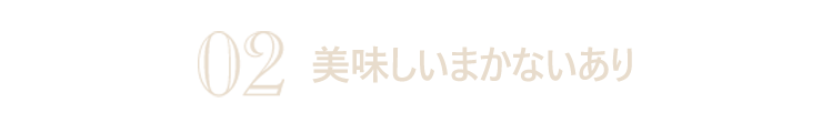 02.美味しいまかないあり